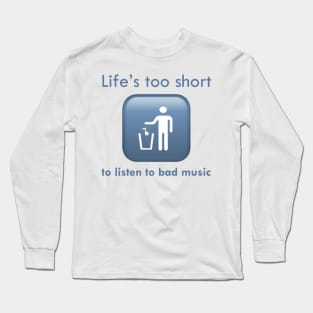 Life's Too Short To Listen To Bad Music Long Sleeve T-Shirt